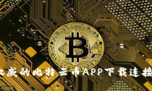 2023年最权威的比特云币APP下载连接与使用指南