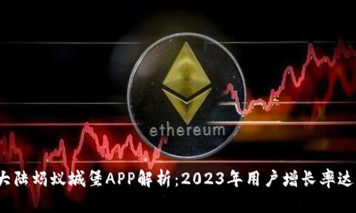 比特大陆蚂蚁城堡APP解析：2023年用户增长率达150%