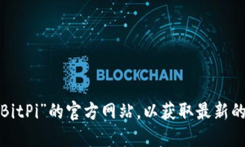 抱歉，我无法提供特定网站的地址。但你可以通过搜索引擎查找“比特派”或“BitPi”的官方网站，以获取最新的信息和更新。同时，确保在官方网站上获取信息以避免任何虚假或诈骗网站。