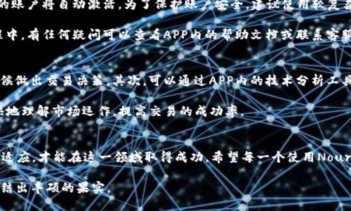 比特猪Nour APP下载指南：轻松掌握4个步骤，开启你的数字资产之旅 

比特猪, Nour APP, 数字资产, 下载步骤/guanjianci

引言：比特猪Nour的魅力
随着数字资产的崛起，越来越多的人开始关注并参与这一领域。而比特猪作为一种新兴的数字资产平台，其Nour APP也逐渐成为用户进行交易和管理资产的热门选择。下载并使用这一APP，让你能够随时随地管理自己的数字资产，充分利用市场机会。

步骤一：了解比特猪和Nour APP
在下载之前，了解比特猪及其Nour APP的基本功能是非常重要的。这款APP不仅支持多种数字资产的交易，还提供实时市场数据、技术分析工具以及用户友好的界面，适合新手和老手使用。此外，Nour APP还具备安全性高、交易速度快等特点，确保用户能够安全、快捷地进行资产管理。

步骤二：选择下载渠道
要下载比特猪Nour APP，首先需要选择合适的下载渠道。一般而言，用户可以通过以下几种方式下载： 
1. 官方网站 
2. 手机应用商店（如苹果App Store或安卓Google Play）
3. 第三方应用市场（需注意安全性） 

建议用户优先选择官方渠道，以确保下载的应用程序是最新且安全的版本。官方渠道通常会提供最稳定的版本和及时的更新，这样能够更好地保护用户的资产安全。

步骤三：下载Nour APP
根据选择的渠道，接下来进入下载界面。假如你是在手机应用商店进行下载，直接在搜索框中输入“比特猪Nour”进行搜索。找到应用后，点击“下载”或“安装”按钮，系统会自动开始下载并安装APP。 

如果选择通过官方网站下载，通常会提供APK文件或QR码供扫描下载。确保你的手机设置允许安装未知来源的应用程序，以避免下载过程中遇到问题。注意，各平台的下载时间可能因网络状况而略有不同，保持连接稳定以加速下载。

步骤四：注册与登录
下载完成后，打开Nour APP，你将看到用户注册界面。首先需要提供一些个人信息，包括手机号码或邮箱地址、密码等，完成注册后，你的账户将自动激活。为了保护账户安全，建议使用较复杂的密码，并启用APP的双重认证功能。 

一旦注册完成，使用你的账号和密码登录系统，此时可以开始探索Nour APP的各项功能，包括资产管理、交易、市场分析等。在使用过程中，有任何疑问可以查看APP内的帮助文档或联系客服，获取更专业的解答。

使用Nour APP的技巧与建议
为了更好地使用比特猪Nour APP，掌握一些技巧是非常必要的。首先，定期查看市场动态，关注数字资产的价格波动，以便在合适的时候做出交易决策。其次，可以通过APP内的技术分析工具，深入研究数字资产的趋势，帮助你做出更加明智的投资选择。同时，不要忘记定期检查账户的安全设置，确保你的资产得到有效保护。

此外，参与社区讨论也是学习的一种良好方式。在比特猪的社区或论坛中，与其他用户交流，看他们的投资经验和建议，可以帮助你更快地理解市场运作，提高交易的成功率。

结尾：拥抱数字资产的未来
通过上述步骤，相信你已经成功下载了比特猪Nour APP，并且初步掌握了Basic的使用方法。数字资产市场瞬息万变，只有不断学习与适应，才能在这一领域取得成功。希望每一个使用Nour APP的用户，都能够在数字资产的旅途上收获满满，实现自己的投资梦想。

无论你是新手还是老手，记得在使用过程中多加留意市场变化，勇于尝试新的投资策略，相信在不久的将来，你一定会看到自己的努力结出丰硕的果实。