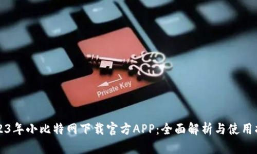 2023年小比特网下载官方APP：全面解析与使用指南