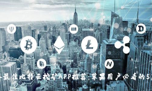 2023年最佳比特云挖矿APP推荐：苹果用户必看的5款应用！