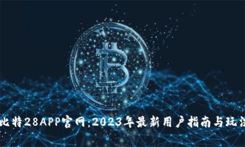 南宫比特28APP官网：2023年最新用户指南与玩法解析