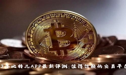 2023年比特儿APP最新评测：值得信赖的交易平台吗？