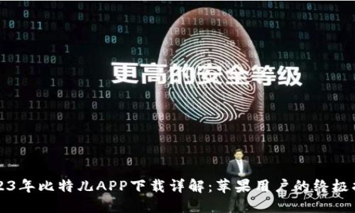 2023年比特儿APP下载详解：苹果用户的终极指南