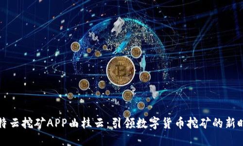 比特云挖矿APP曲桂云：引领数字货币挖矿的新时代
