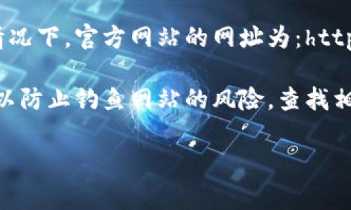 比特派官网网址：您可以访问比特派的官方网站，通常情况下，官方网站的网址为：https://bitpie.com 或者通过搜索引擎直接搜索“比特派”。

请注意，访问任何网站时，确保您输入的网址是正确的，以防止钓鱼网站的风险。查找相关信息时，请始终优先考虑官方渠道和资料。

如果您对比特派有其他具体问题，欢迎告诉我！