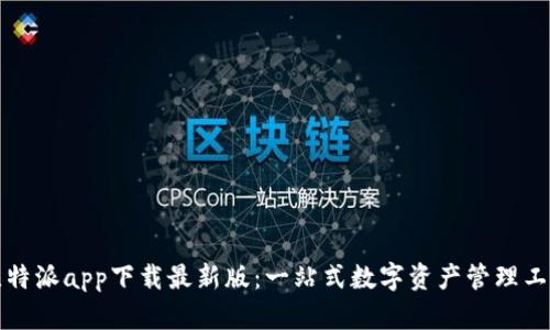 比特派app下载最新版：一站式数字资产管理工具