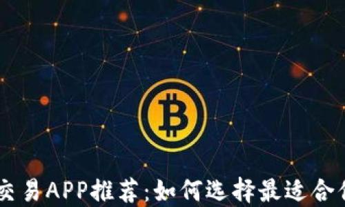 
国内比特网交易APP推荐：如何选择最适合你的交易平台