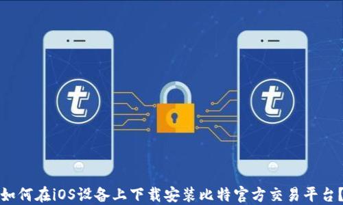 
如何在iOS设备上下载安装比特官方交易平台？