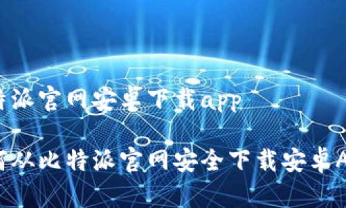 比特派官网安卓下载app

如何从比特派官网安全下载安卓APP？