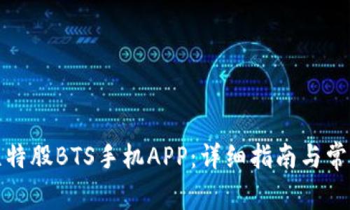 如何下载比特股BTS手机APP：详细指南与常见问题解答