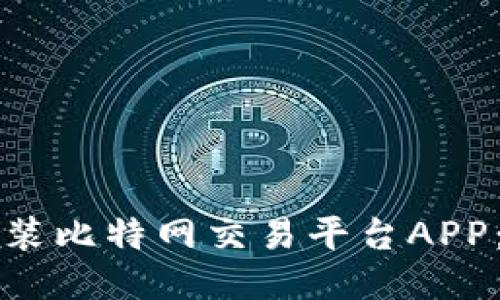 如何下载安装比特网交易平台APP：全方位指南