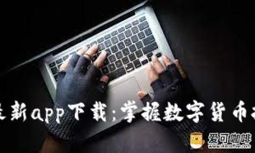 比特财经最新app下载：掌握数字货币投资新动态