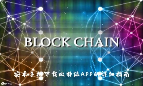 安卓手机下载比特派APP的详细指南