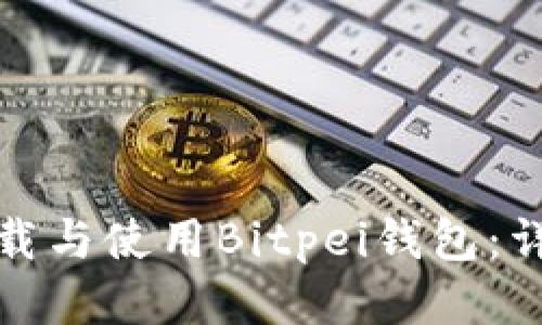 如何下载与使用Bitpei钱包：详细教程