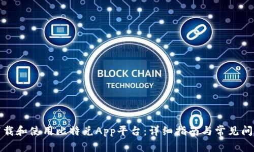 如何下载和使用比特兑App平台：详细指南与常见问题解答