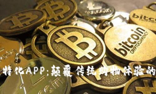 消费者比特化APP：颠覆传统购物体验的未来趋势