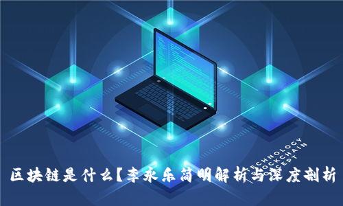 区块链是什么？李永乐简明解析与深度剖析