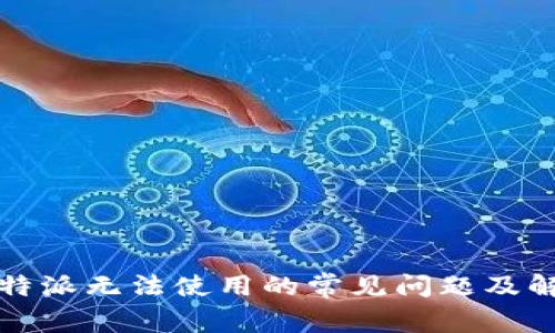 解决比特派无法使用的常见问题及解决方案