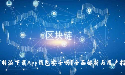比特派下载App钱包安全吗？全面解析与用户指南