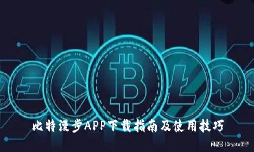 比特漫步APP下载指南及使用技巧